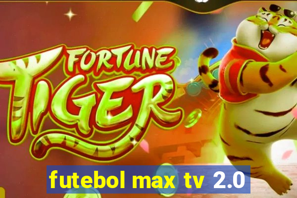 futebol max tv 2.0